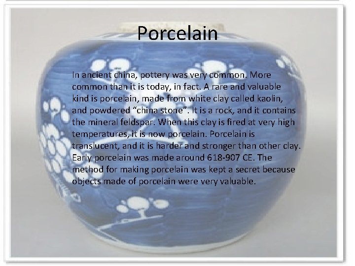 Porcelain In ancient china, pottery was very common. More common than it is today,