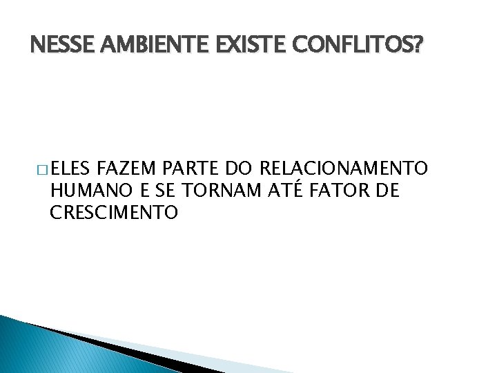 NESSE AMBIENTE EXISTE CONFLITOS? � ELES FAZEM PARTE DO RELACIONAMENTO HUMANO E SE TORNAM