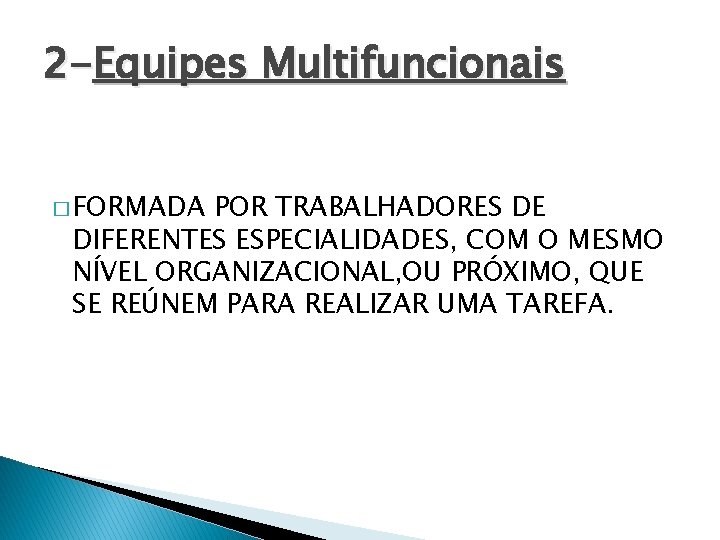 2 -Equipes Multifuncionais � FORMADA POR TRABALHADORES DE DIFERENTES ESPECIALIDADES, COM O MESMO NÍVEL