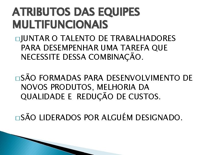 ATRIBUTOS DAS EQUIPES MULTIFUNCIONAIS � JUNTAR O TALENTO DE TRABALHADORES PARA DESEMPENHAR UMA TAREFA