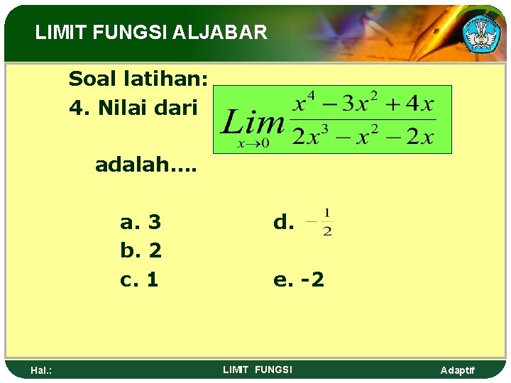 LIMIT FUNGSI ALJABAR Soal latihan: 4. Nilai dari adalah…. a. 3 b. 2 c.