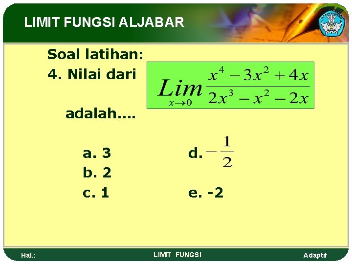 LIMIT FUNGSI ALJABAR Soal latihan: 4. Nilai dari adalah…. a. 3 b. 2 c.