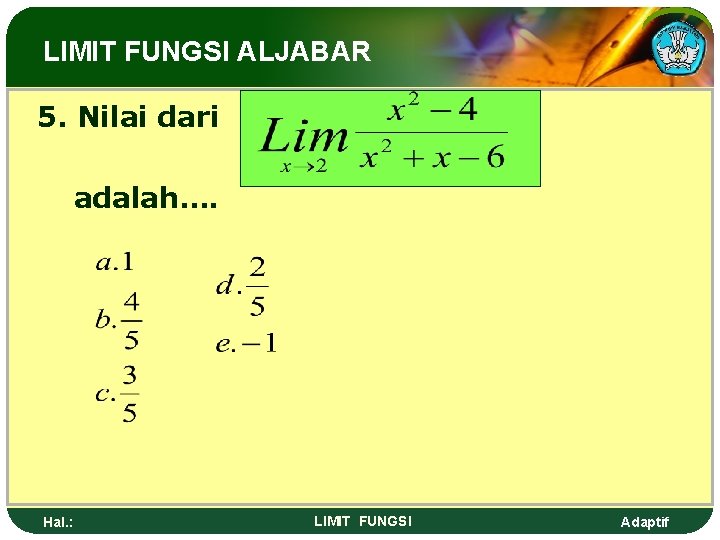 LIMIT FUNGSI ALJABAR 5. Nilai dari adalah…. Hal. : LIMIT FUNGSI Adaptif 