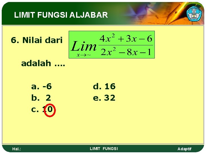 LIMIT FUNGSI ALJABAR 6. Nilai dari adalah …. a. -6 b. 2 c. 10