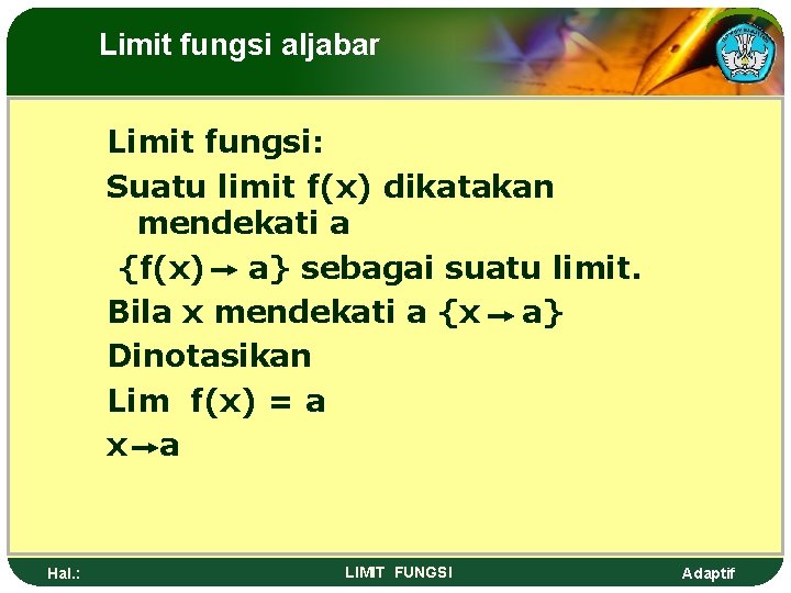 Limit fungsi aljabar Limit fungsi: Suatu limit f(x) dikatakan mendekati a {f(x) a} sebagai
