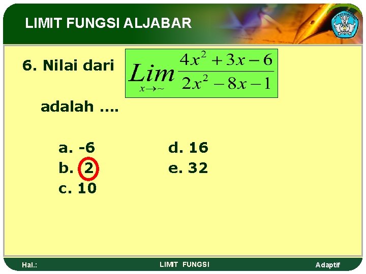 LIMIT FUNGSI ALJABAR 6. Nilai dari adalah …. a. -6 b. 2 c. 10