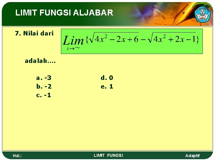 LIMIT FUNGSI ALJABAR 7. Nilai dari adalah…. a. -3 b. -2 c. -1 Hal.