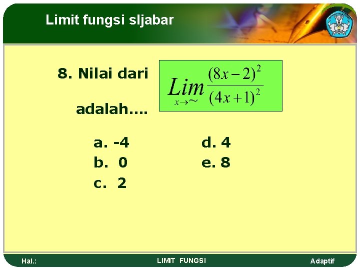 Limit fungsi sljabar 8. Nilai dari adalah…. a. -4 b. 0 c. 2 Hal.