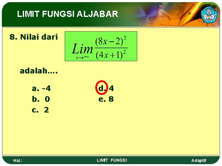 LIMIT FUNGSI ALJABAR 8. Nilai dari adalah…. a. -4 b. 0 c. 2 Hal.