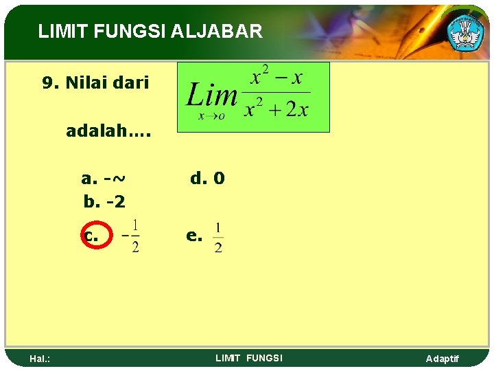 LIMIT FUNGSI ALJABAR 9. Nilai dari adalah…. Hal. : a. -~ b. -2 d.