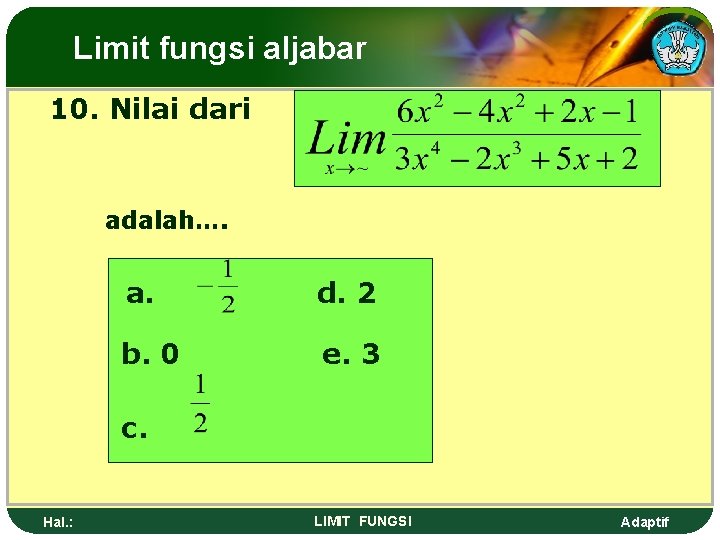 Limit fungsi aljabar 10. Nilai dari adalah…. a. d. 2 b. 0 e. 3