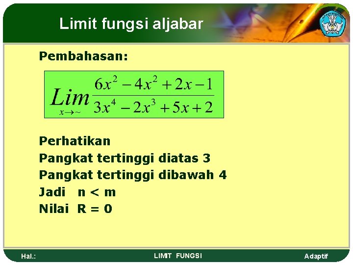 Limit fungsi aljabar Pembahasan: Perhatikan Pangkat tertinggi diatas 3 Pangkat tertinggi dibawah 4 Jadi