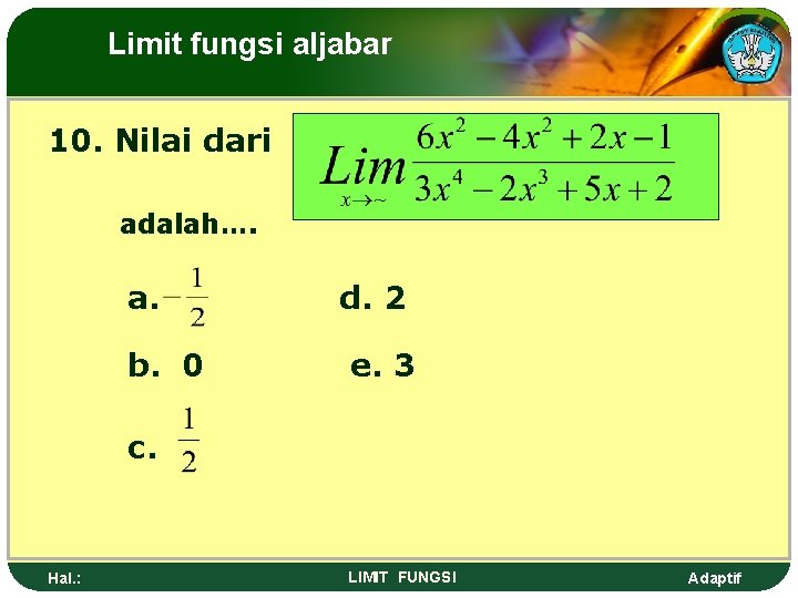 Limit fungsi aljabar 10. Nilai dari adalah…. a. b. 0 d. 2 e. 3