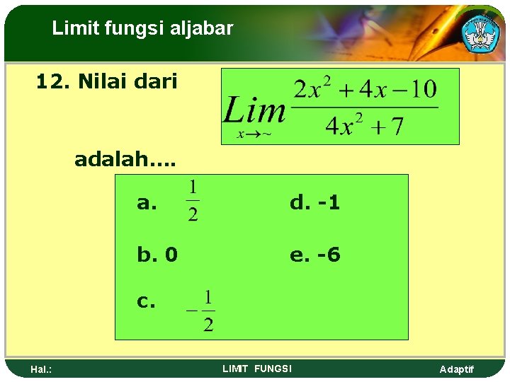 Limit fungsi aljabar 12. Nilai dari adalah…. a. d. -1 b. 0 e. -6