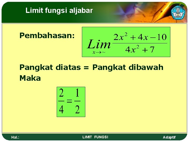 Limit fungsi aljabar Pembahasan: Pangkat diatas = Pangkat dibawah Maka Hal. : LIMIT FUNGSI