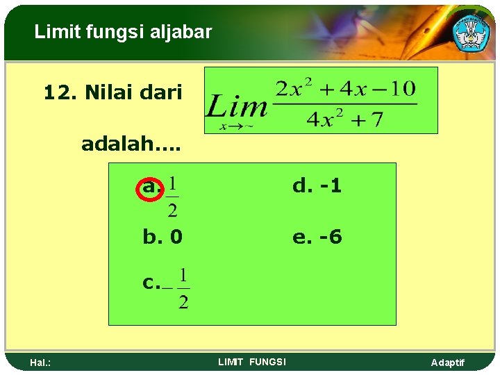 Limit fungsi aljabar 12. Nilai dari adalah…. a. d. -1 b. 0 e. -6