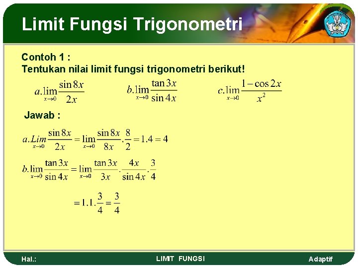 Limit Fungsi Trigonometri Contoh 1 : Tentukan nilai limit fungsi trigonometri berikut! Jawab :