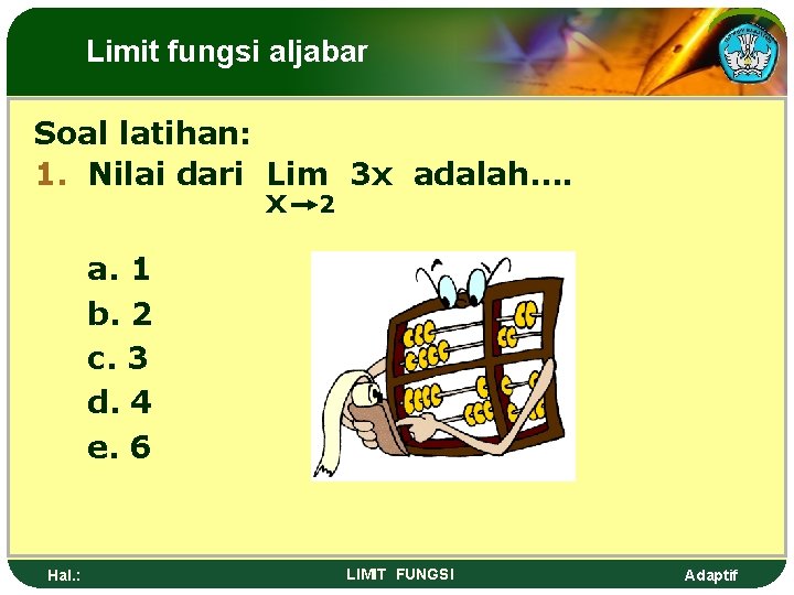 Limit fungsi aljabar Soal latihan: 1. Nilai dari Lim 3 x adalah…. x 2