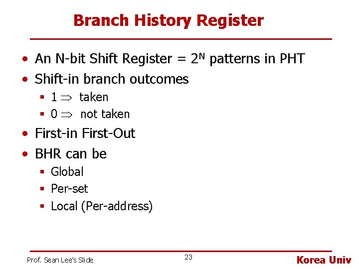 Branch History Register • An N-bit Shift Register = 2 N patterns in PHT