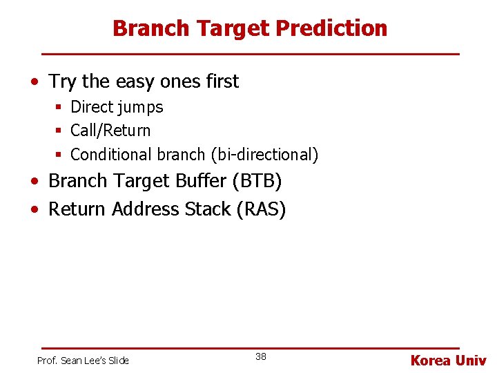 Branch Target Prediction • Try the easy ones first § Direct jumps § Call/Return