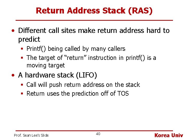 Return Address Stack (RAS) • Different call sites make return address hard to predict