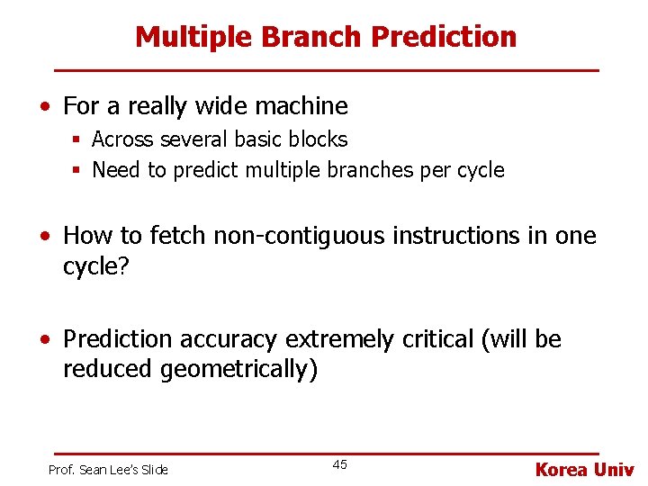 Multiple Branch Prediction • For a really wide machine § Across several basic blocks