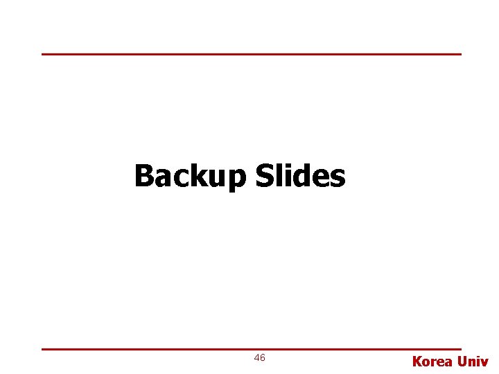 Backup Slides 46 Korea Univ 