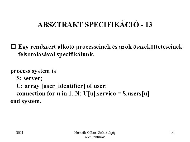 ABSZTRAKT SPECIFIKÁCIÓ - 13 Egy rendszert alkotó processeinek és azok összeköttetéseinek felsorolásával specifikálunk. process