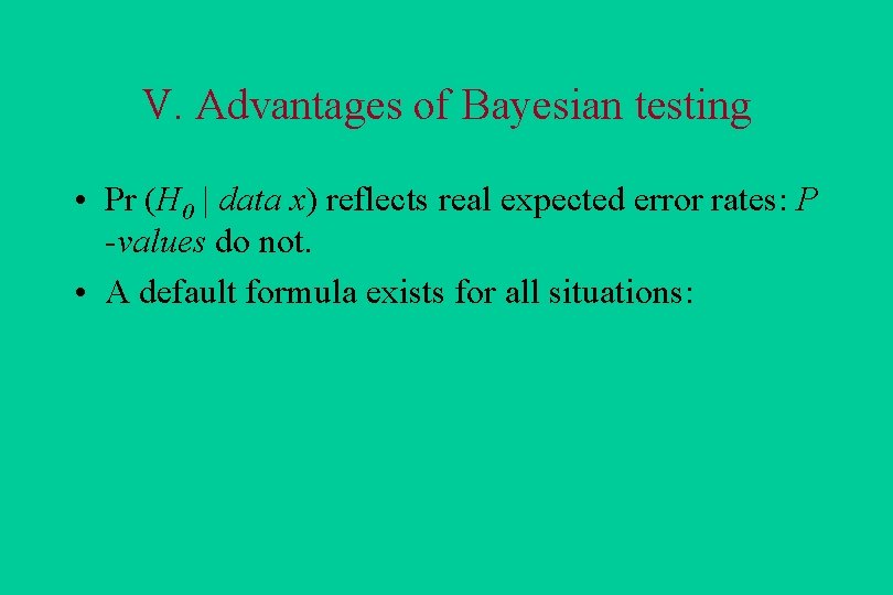 V. Advantages of Bayesian testing • Pr (H 0 | data x) reflects real