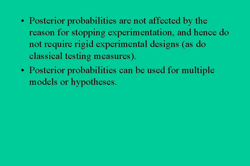  • Posterior probabilities are not affected by the reason for stopping experimentation, and