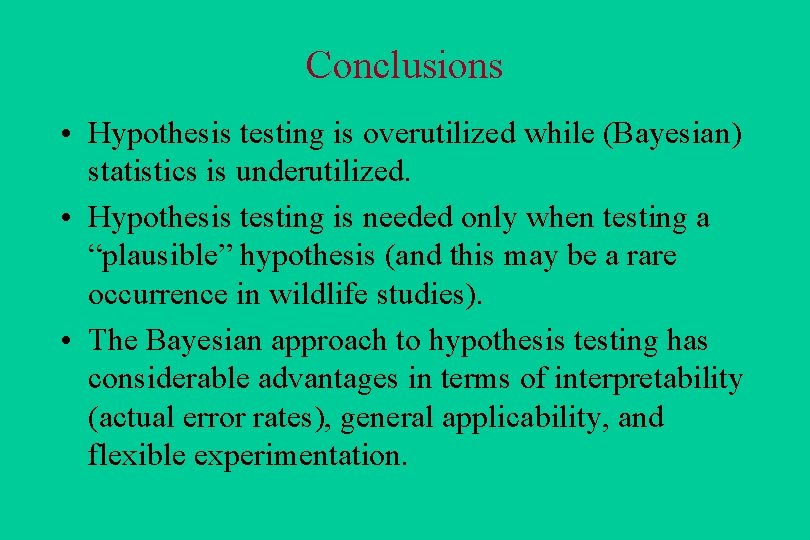 Conclusions • Hypothesis testing is overutilized while (Bayesian) statistics is underutilized. • Hypothesis testing