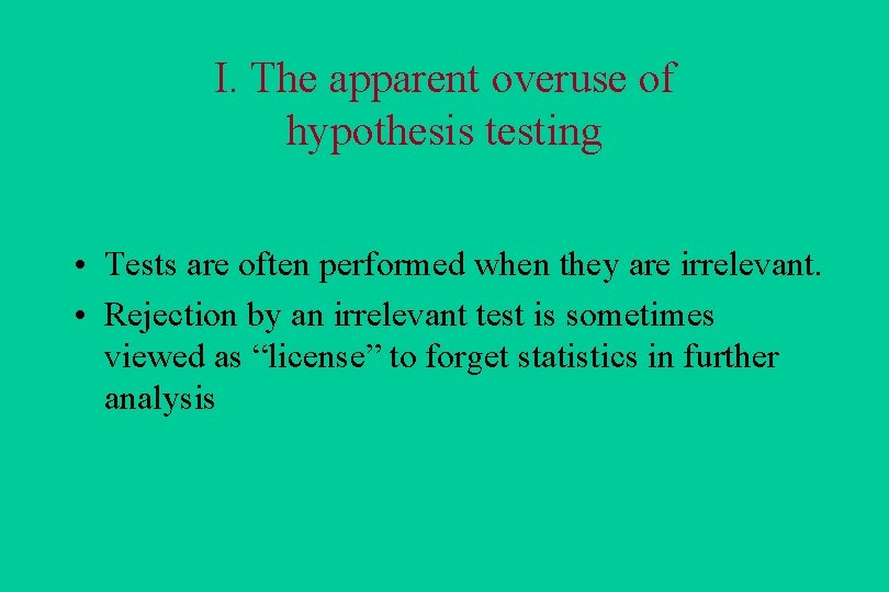 I. The apparent overuse of hypothesis testing • Tests are often performed when they