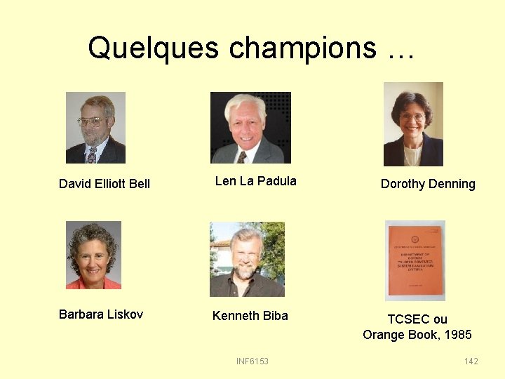 Quelques champions … David Elliott Bell Len La Padula Barbara Liskov Kenneth Biba INF