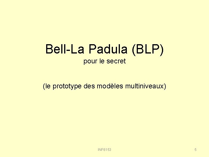 Bell-La Padula (BLP) pour le secret (le prototype des modèles multiniveaux) INF 6153 5