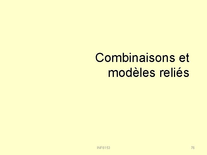 Combinaisons et modèles reliés INF 6153 76 