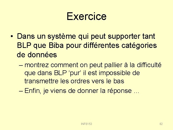 Exercice • Dans un système qui peut supporter tant BLP que Biba pour différentes