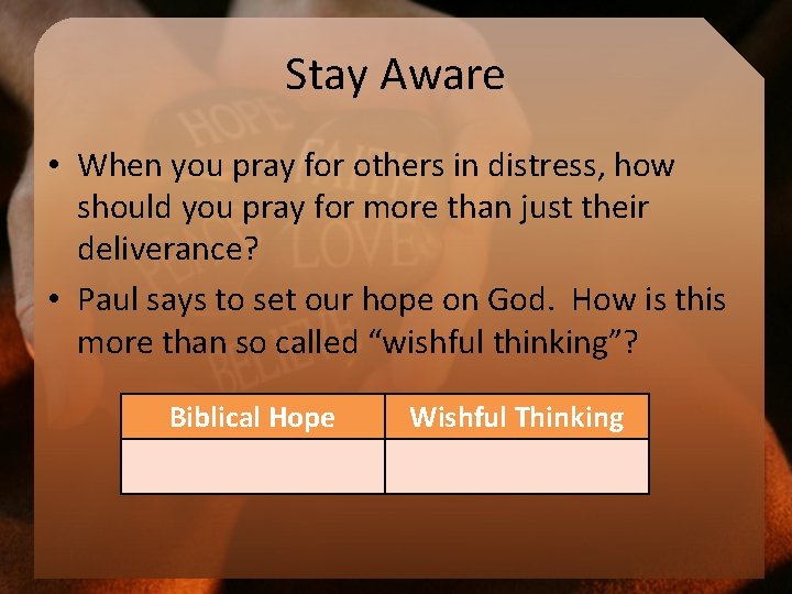 Stay Aware • When you pray for others in distress, how should you pray