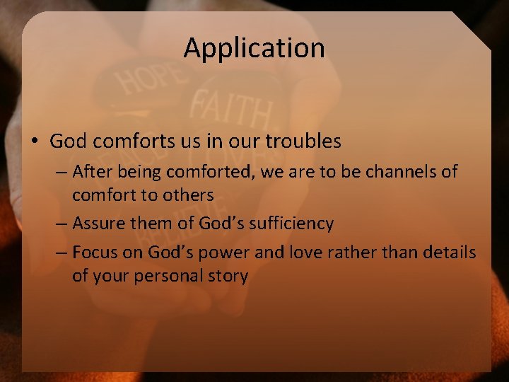 Application • God comforts us in our troubles – After being comforted, we are