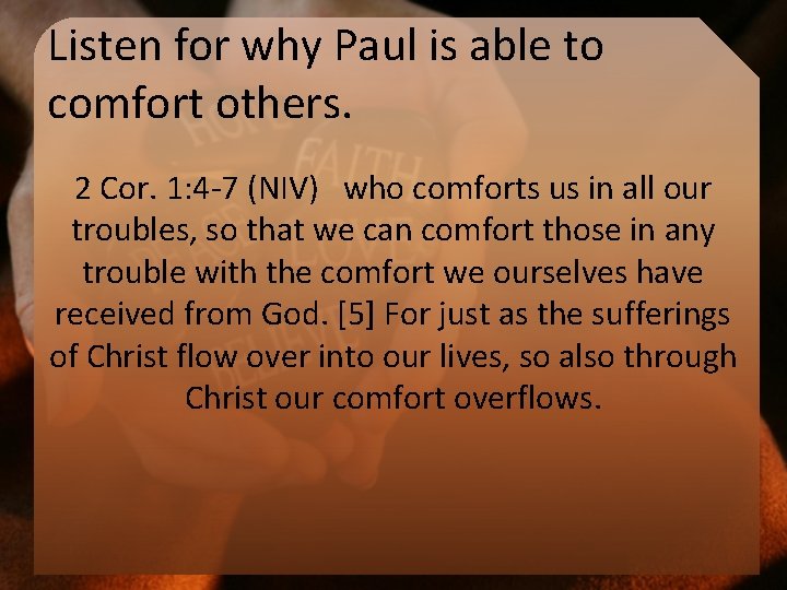Listen for why Paul is able to comfort others. 2 Cor. 1: 4 -7