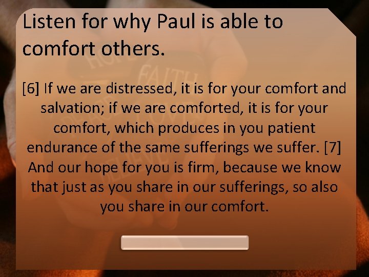 Listen for why Paul is able to comfort others. [6] If we are distressed,