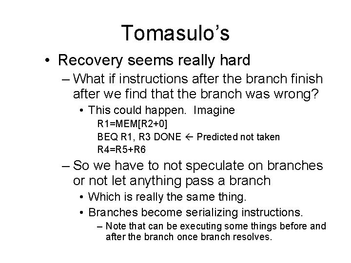 Tomasulo’s • Recovery seems really hard – What if instructions after the branch finish