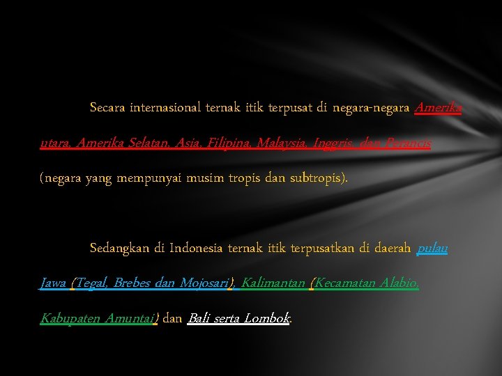 Secara internasional ternak itik terpusat di negara-negara Amerika utara, Amerika Selatan, Asia, Filipina, Malaysia,