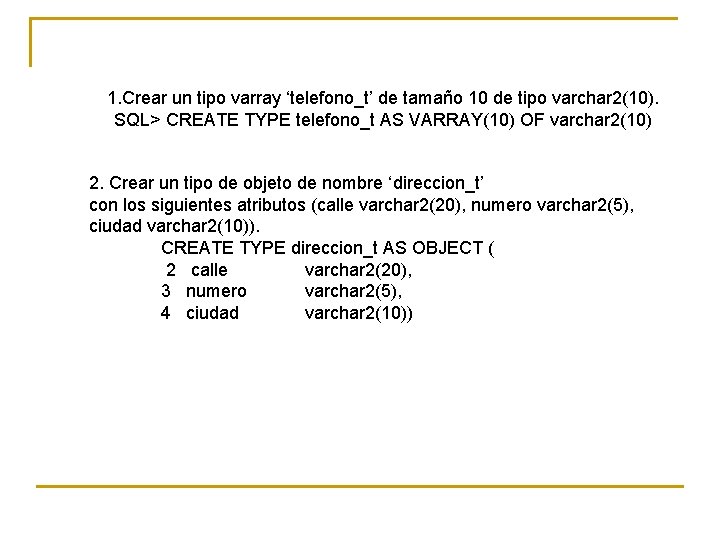 1. Crear un tipo varray ‘telefono_t’ de tamaño 10 de tipo varchar 2(10). SQL>