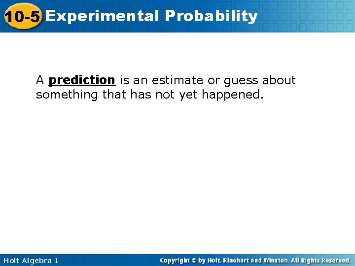 10 -5 Experimental Probability A prediction is an estimate or guess about something that