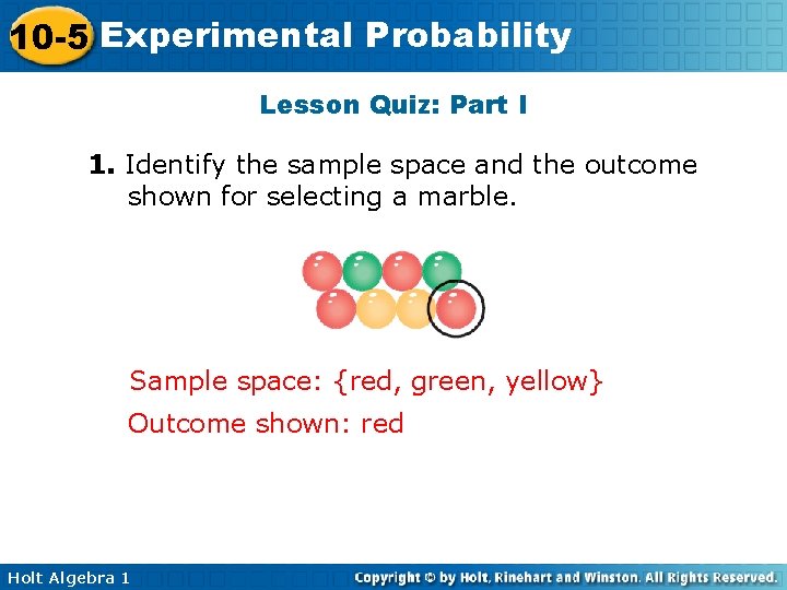 10 -5 Experimental Probability Lesson Quiz: Part I 1. Identify the sample space and