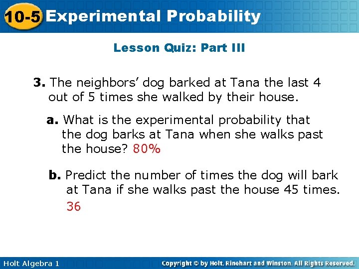 10 -5 Experimental Probability Lesson Quiz: Part III 3. The neighbors’ dog barked at