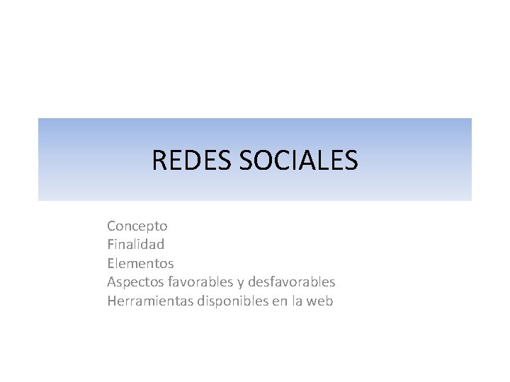 REDES SOCIALES Concepto Finalidad Elementos Aspectos favorables y desfavorables Herramientas disponibles en la web