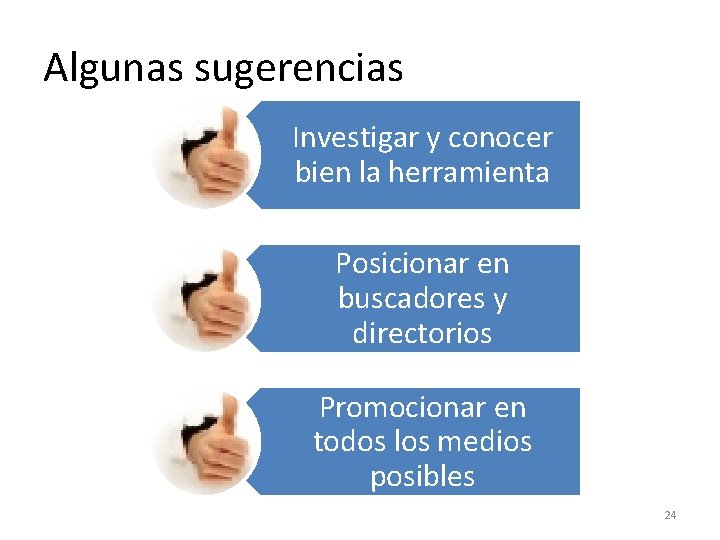 Algunas sugerencias Investigar y conocer bien la herramienta Posicionar en buscadores y directorios Promocionar