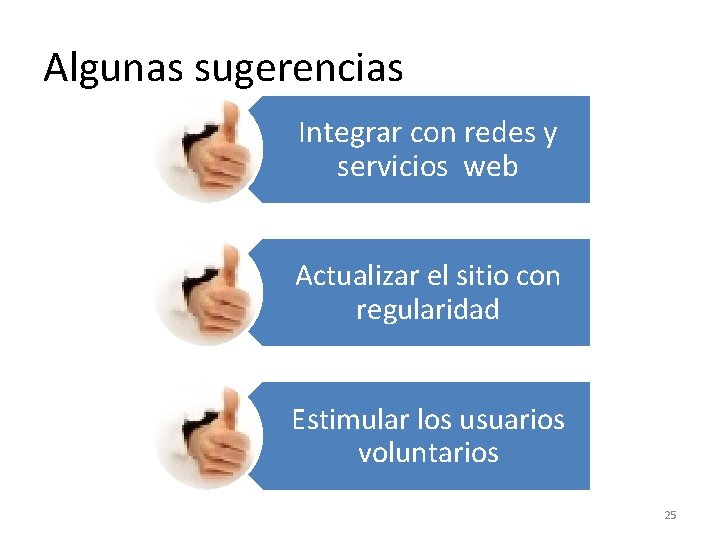 Algunas sugerencias Integrar con redes y servicios web Actualizar el sitio con regularidad Estimular