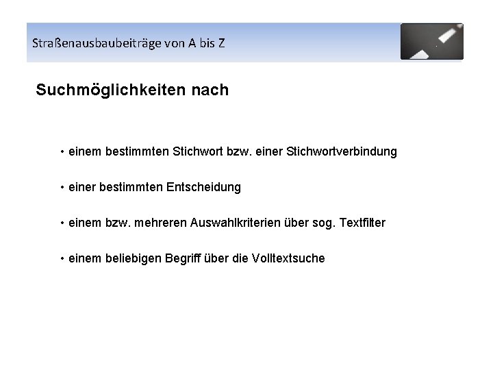 Straßenausbaubeiträge von A bis Z Suchmöglichkeiten nach • einem bestimmten Stichwort bzw. einer Stichwortverbindung